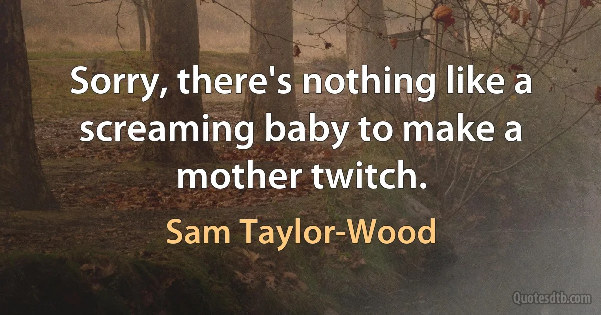 Sorry, there's nothing like a screaming baby to make a mother twitch. (Sam Taylor-Wood)