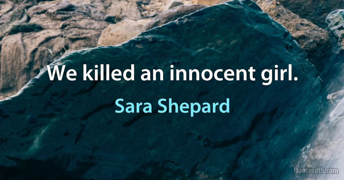 We killed an innocent girl. (Sara Shepard)