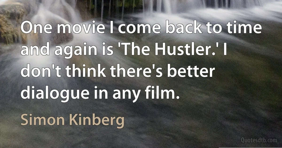 One movie I come back to time and again is 'The Hustler.' I don't think there's better dialogue in any film. (Simon Kinberg)