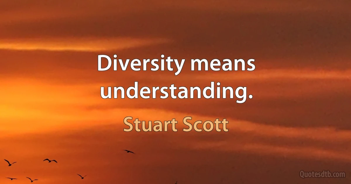 Diversity means understanding. (Stuart Scott)