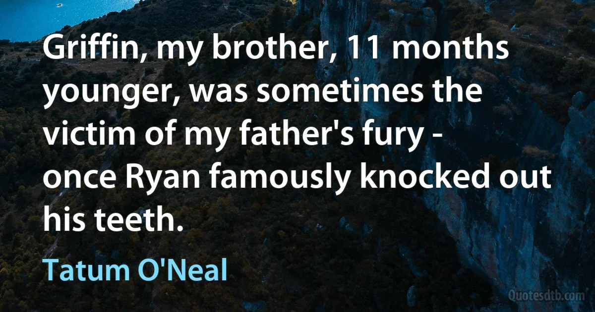 Griffin, my brother, 11 months younger, was sometimes the victim of my father's fury - once Ryan famously knocked out his teeth. (Tatum O'Neal)