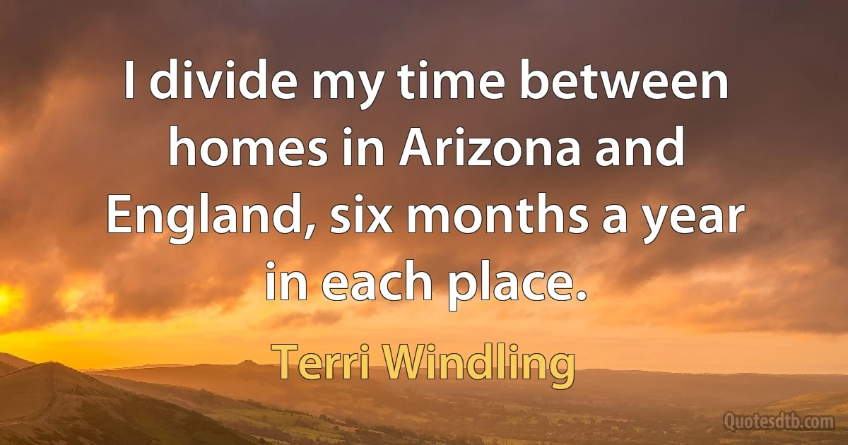 I divide my time between homes in Arizona and England, six months a year in each place. (Terri Windling)