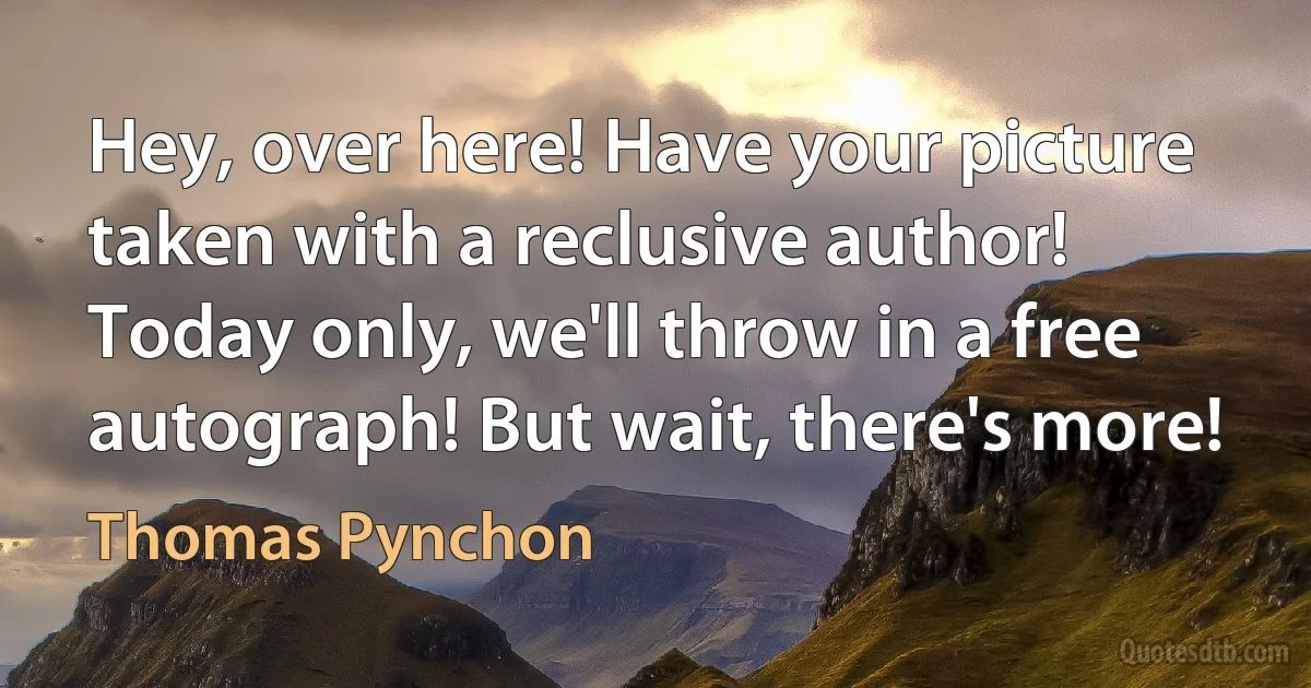 Hey, over here! Have your picture taken with a reclusive author! Today only, we'll throw in a free autograph! But wait, there's more! (Thomas Pynchon)