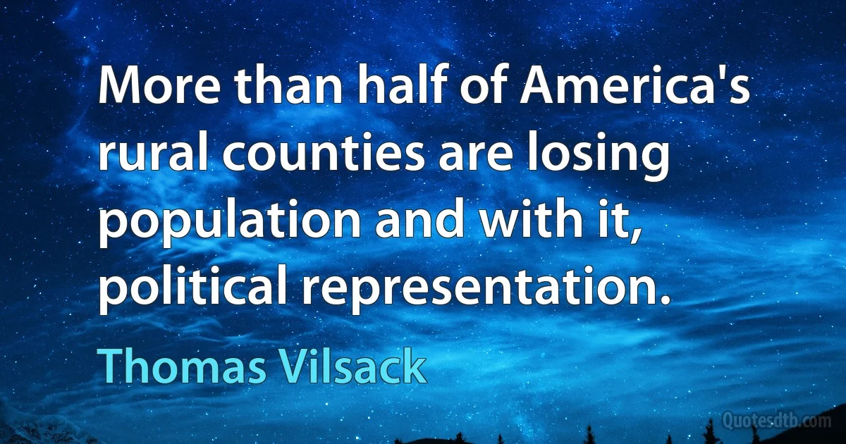 More than half of America's rural counties are losing population and with it, political representation. (Thomas Vilsack)