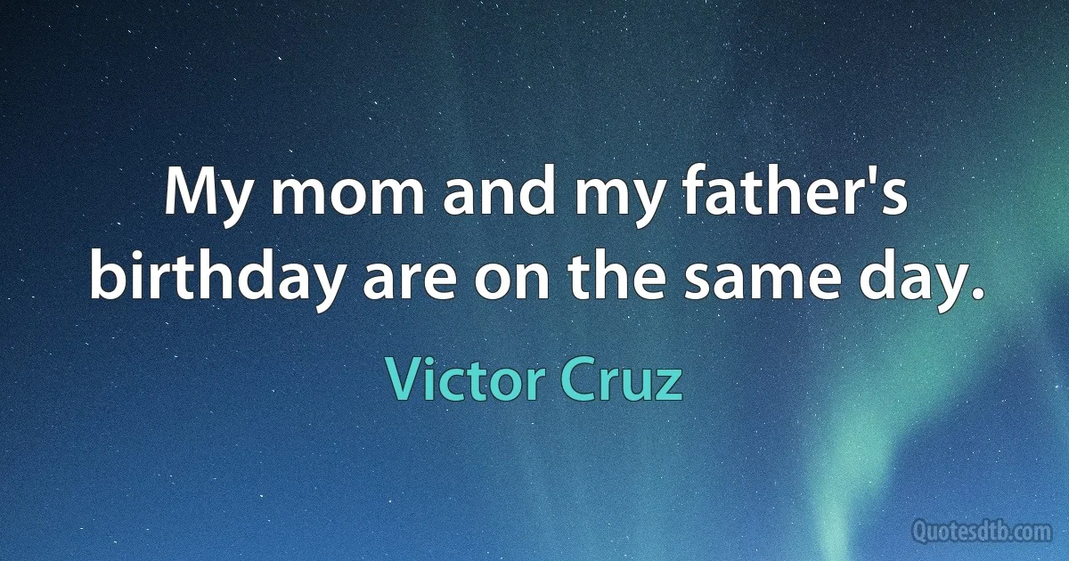 My mom and my father's birthday are on the same day. (Victor Cruz)