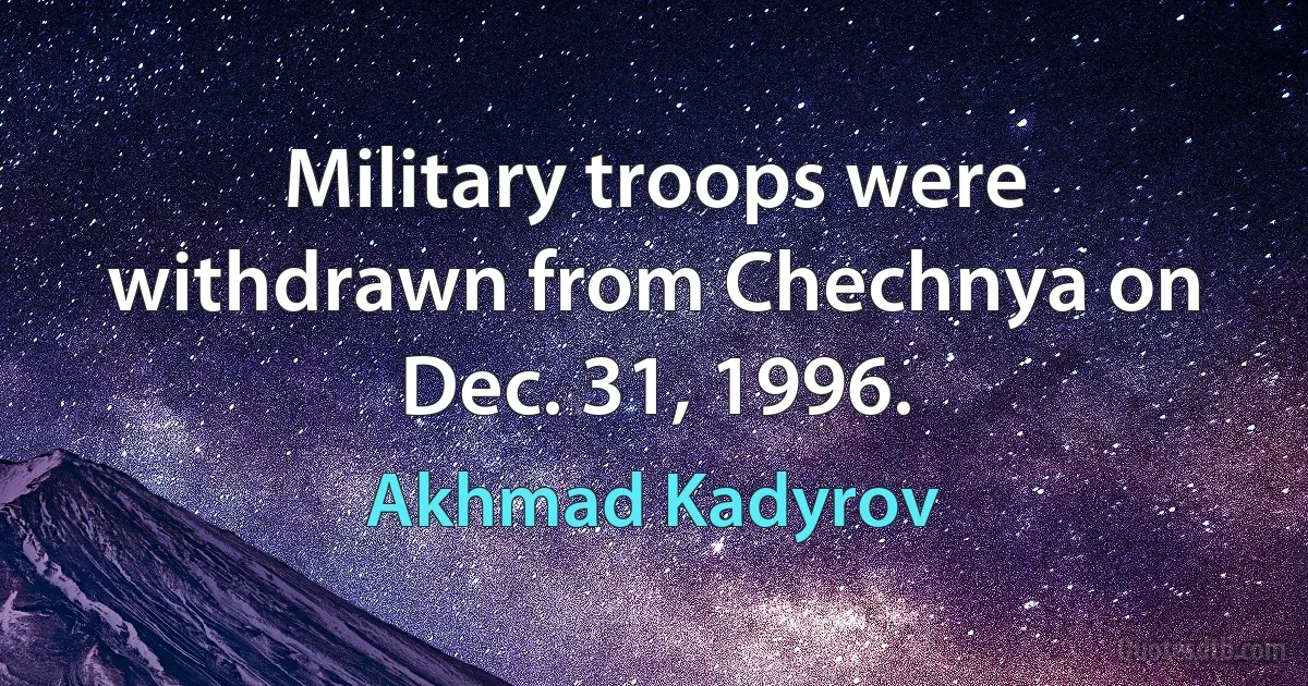 Military troops were withdrawn from Chechnya on Dec. 31, 1996. (Akhmad Kadyrov)