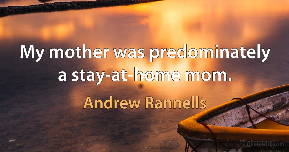 My mother was predominately a stay-at-home mom. (Andrew Rannells)