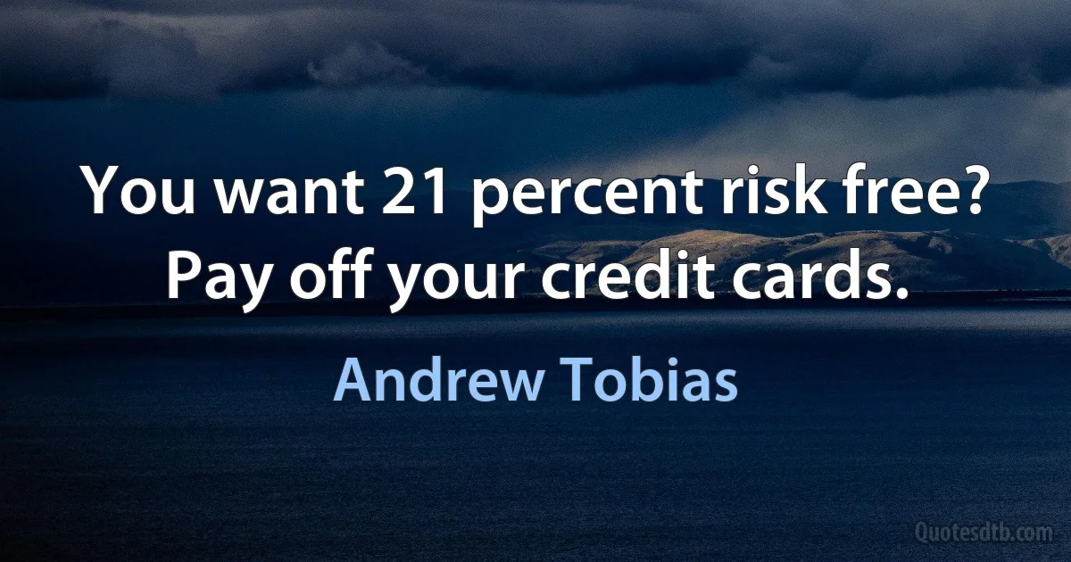 You want 21 percent risk free? Pay off your credit cards. (Andrew Tobias)