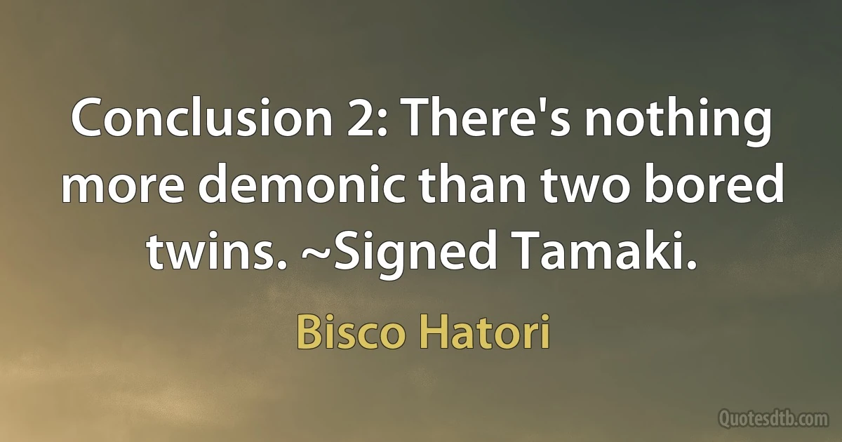 Conclusion 2: There's nothing more demonic than two bored twins. ~Signed Tamaki. (Bisco Hatori)