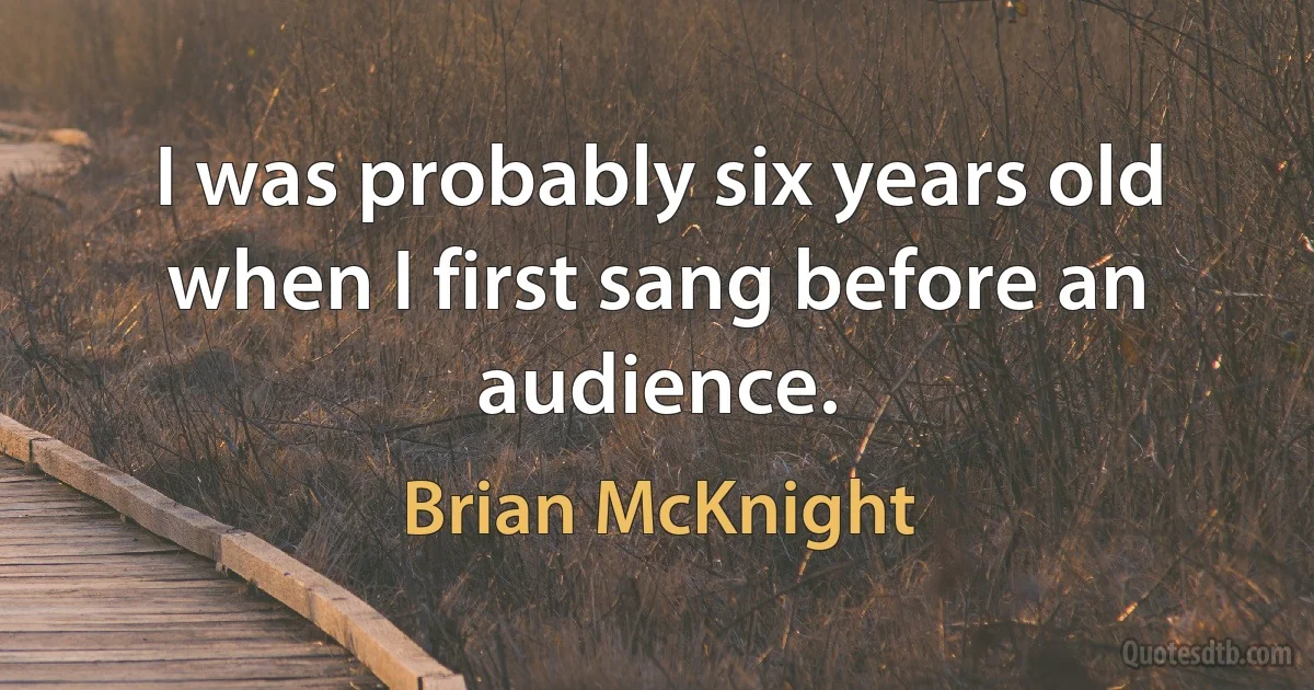 I was probably six years old when I first sang before an audience. (Brian McKnight)