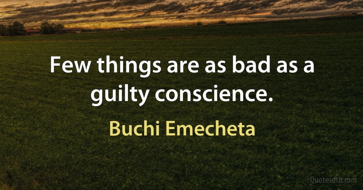 Few things are as bad as a guilty conscience. (Buchi Emecheta)