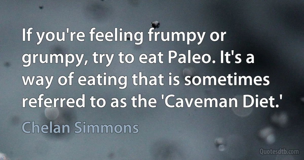 If you're feeling frumpy or grumpy, try to eat Paleo. It's a way of eating that is sometimes referred to as the 'Caveman Diet.' (Chelan Simmons)