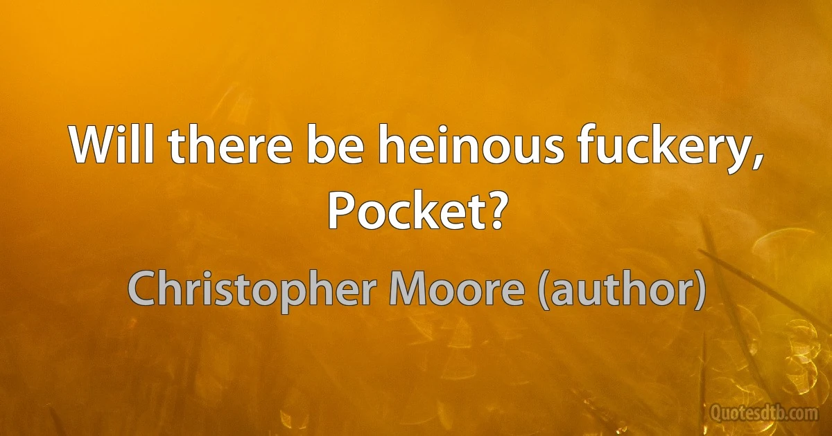 Will there be heinous fuckery, Pocket? (Christopher Moore (author))