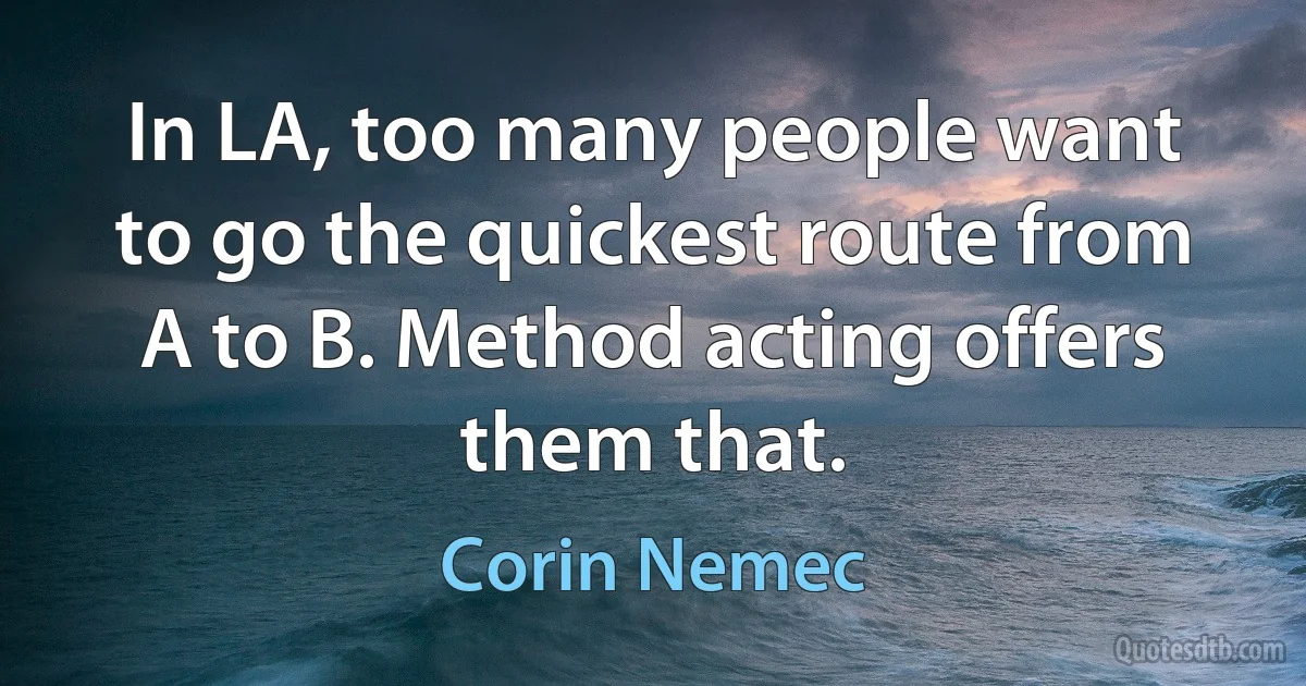 In LA, too many people want to go the quickest route from A to B. Method acting offers them that. (Corin Nemec)