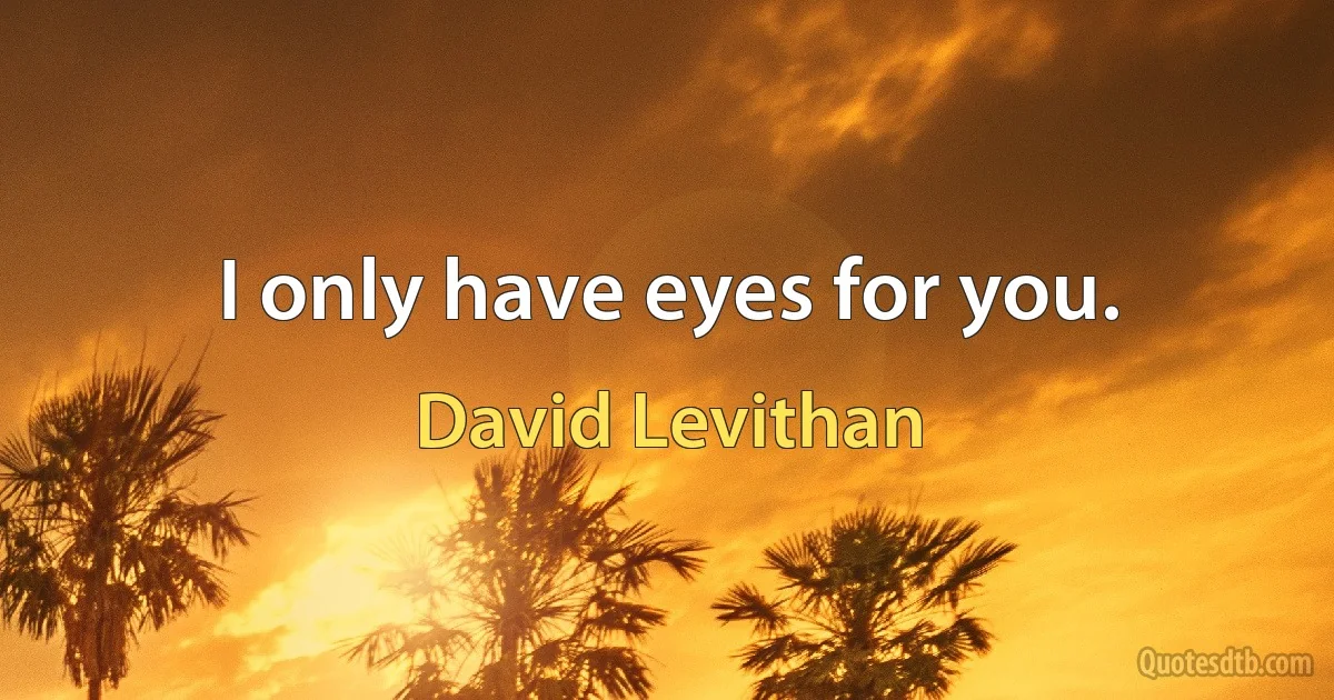 I only have eyes for you. (David Levithan)