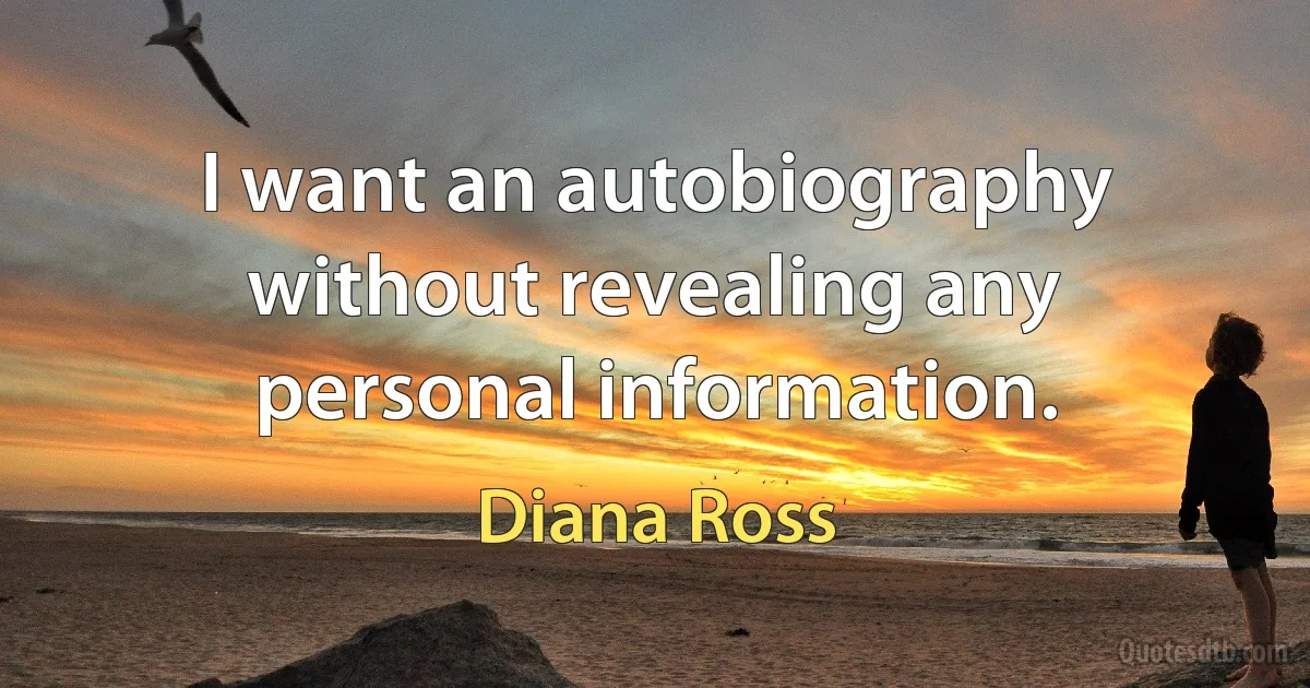 I want an autobiography without revealing any personal information. (Diana Ross)