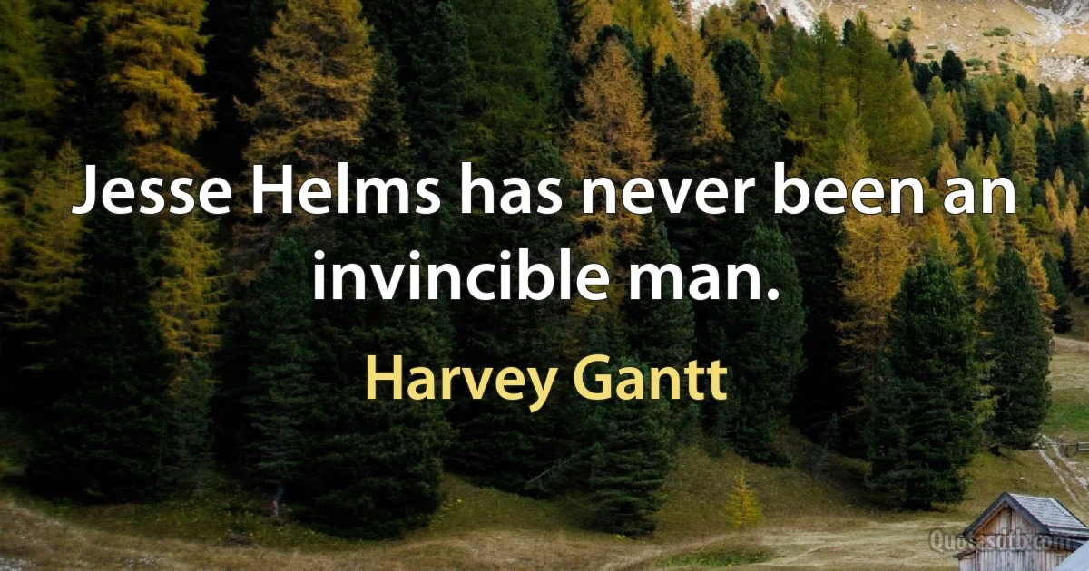 Jesse Helms has never been an invincible man. (Harvey Gantt)