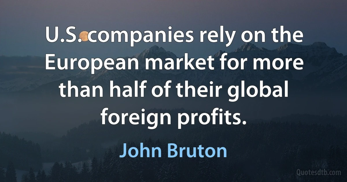 U.S. companies rely on the European market for more than half of their global foreign profits. (John Bruton)