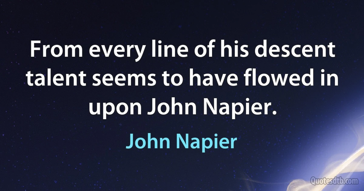 From every line of his descent talent seems to have flowed in upon John Napier. (John Napier)