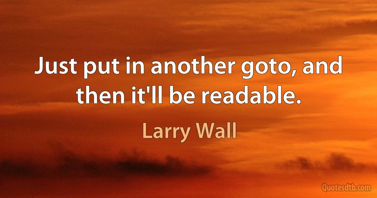 Just put in another goto, and then it'll be readable. (Larry Wall)