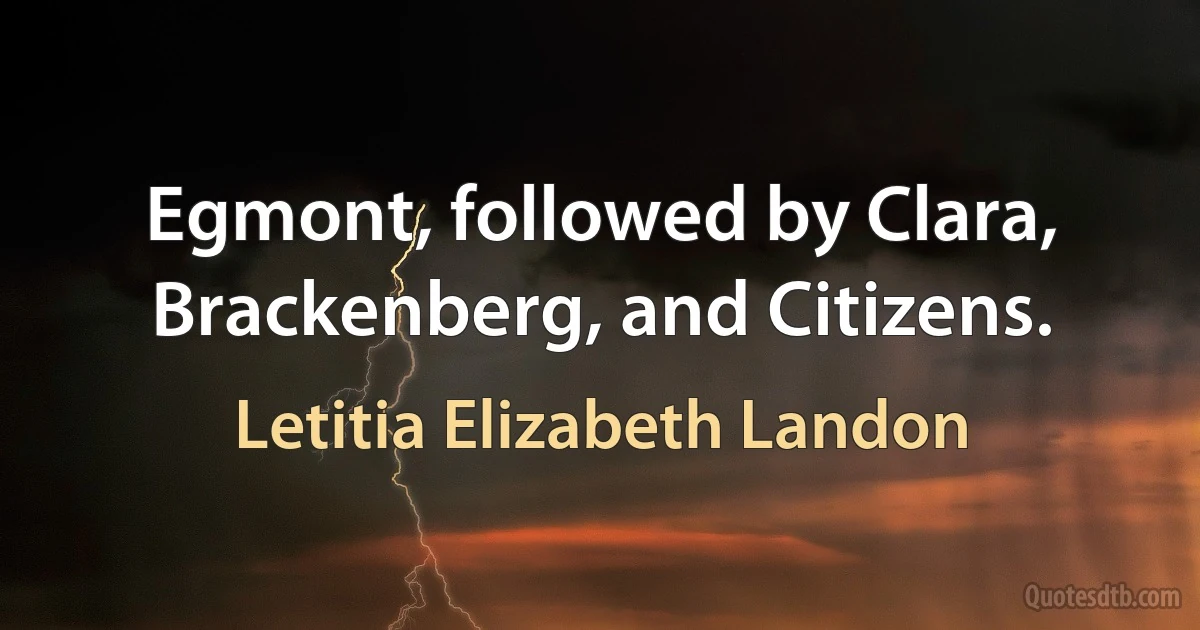 Egmont, followed by Clara, Brackenberg, and Citizens. (Letitia Elizabeth Landon)