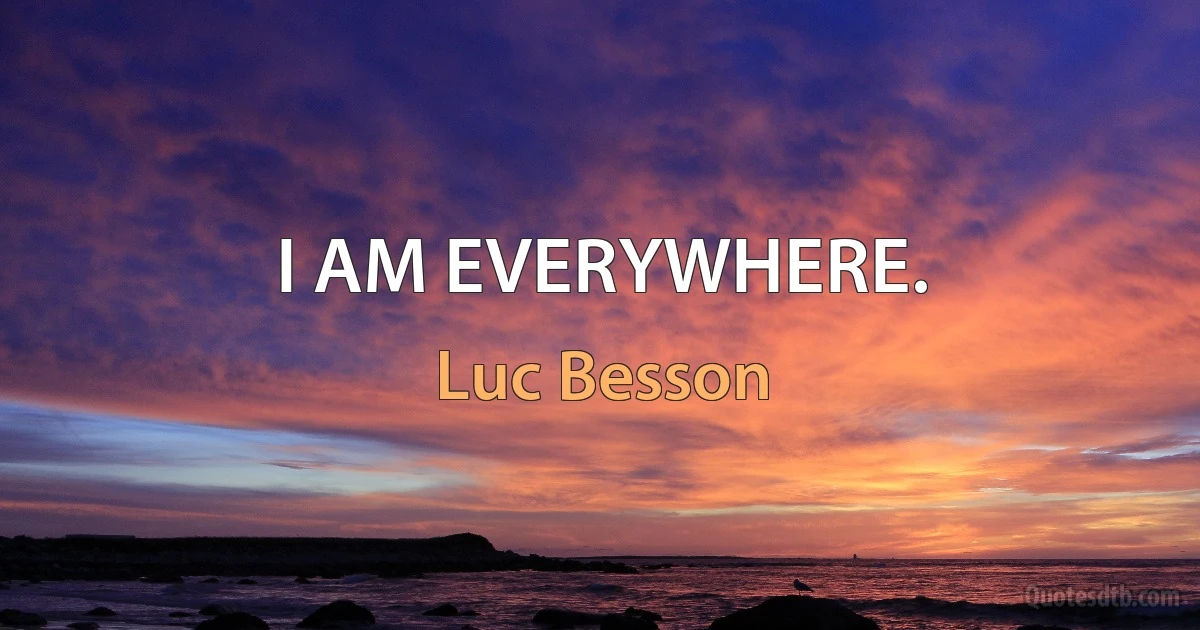 I AM EVERYWHERE. (Luc Besson)