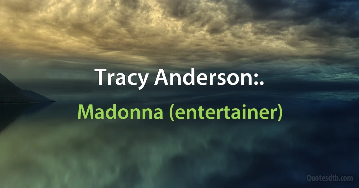 Tracy Anderson:. (Madonna (entertainer))