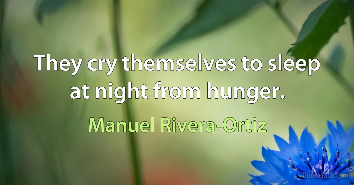 They cry themselves to sleep at night from hunger. (Manuel Rivera-Ortiz)