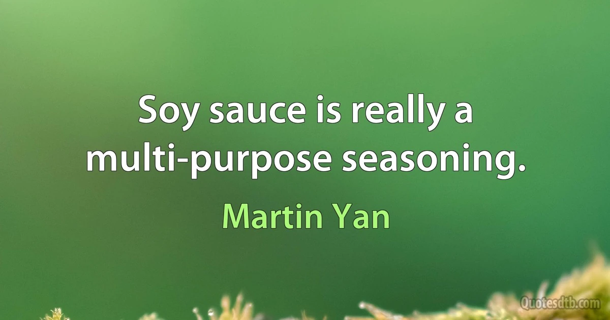 Soy sauce is really a multi-purpose seasoning. (Martin Yan)