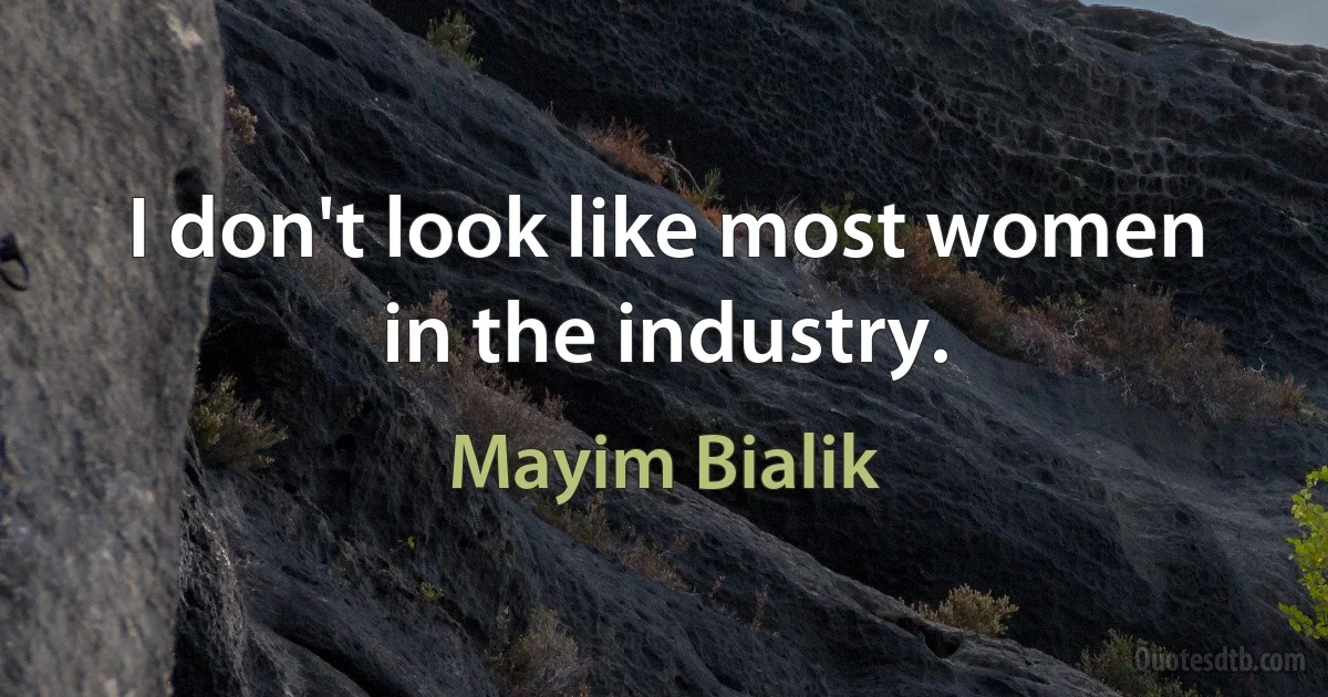 I don't look like most women in the industry. (Mayim Bialik)