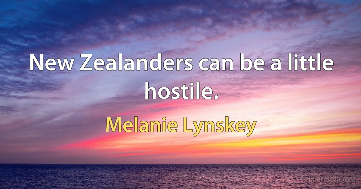 New Zealanders can be a little hostile. (Melanie Lynskey)