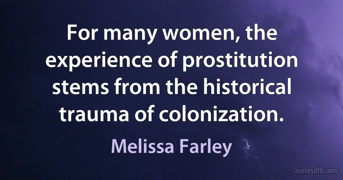 For many women, the experience of prostitution stems from the historical trauma of colonization. (Melissa Farley)