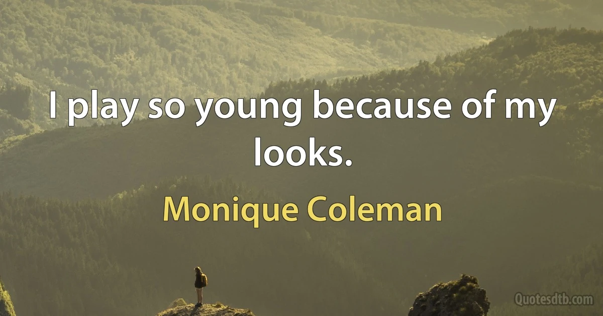 I play so young because of my looks. (Monique Coleman)