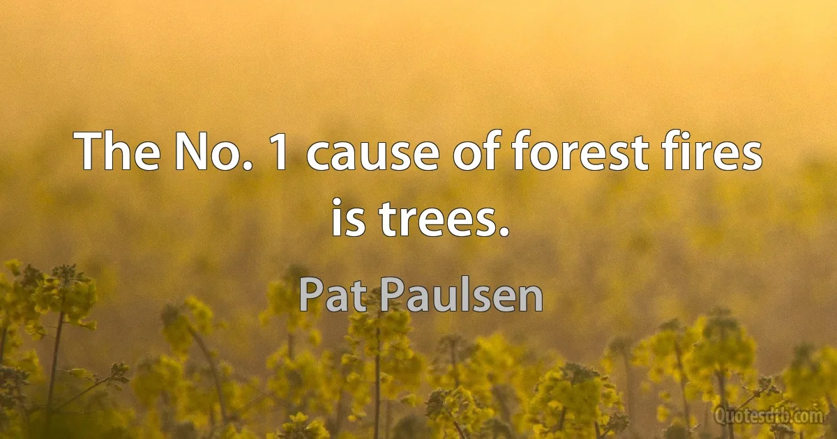 The No. 1 cause of forest fires is trees. (Pat Paulsen)