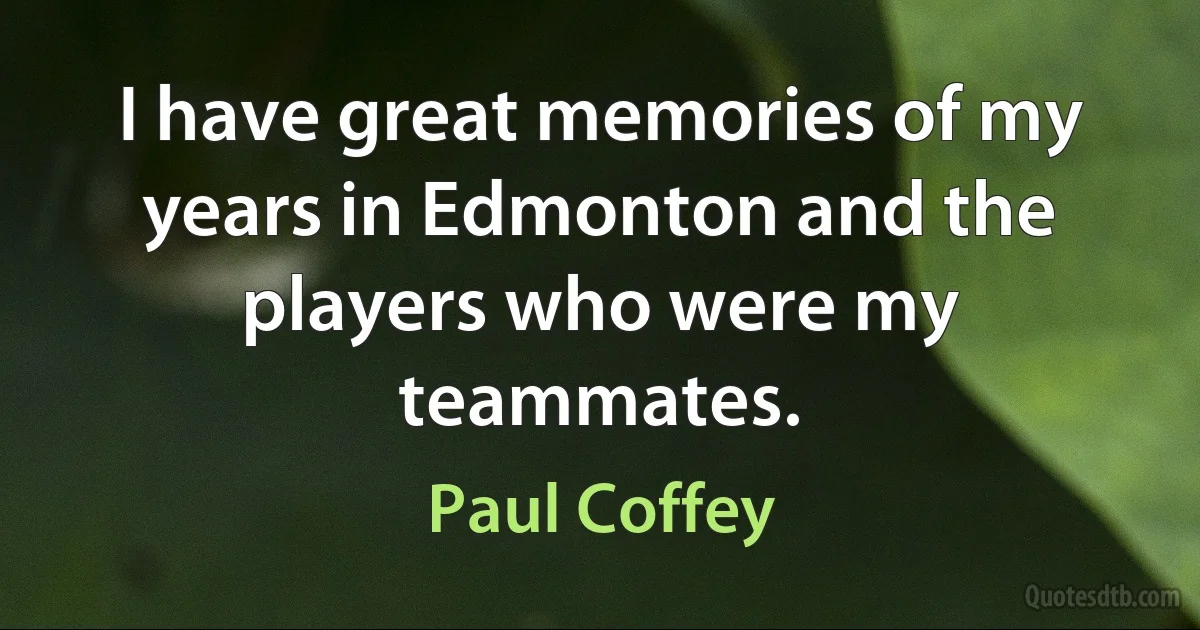 I have great memories of my years in Edmonton and the players who were my teammates. (Paul Coffey)