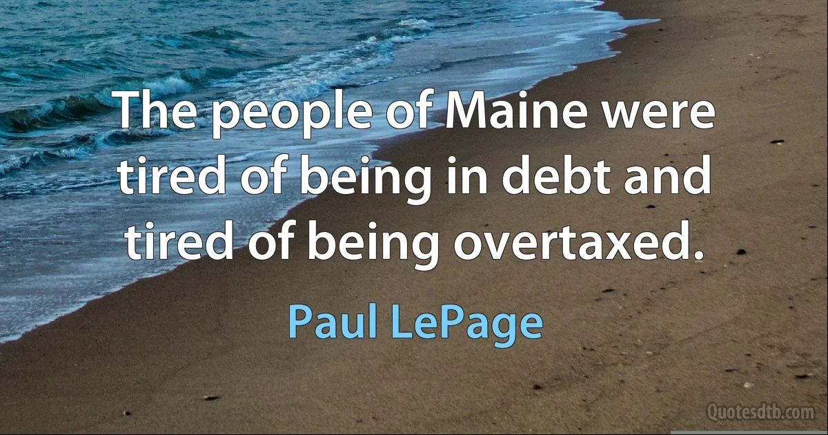 The people of Maine were tired of being in debt and tired of being overtaxed. (Paul LePage)