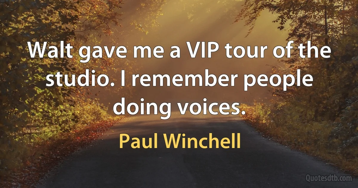 Walt gave me a VIP tour of the studio. I remember people doing voices. (Paul Winchell)