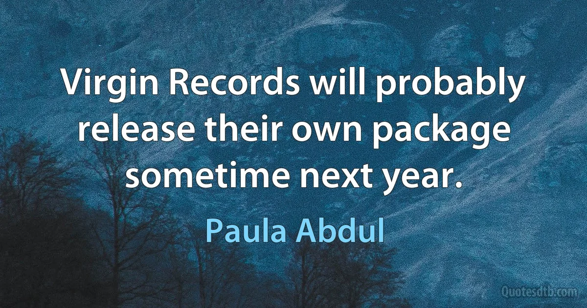 Virgin Records will probably release their own package sometime next year. (Paula Abdul)