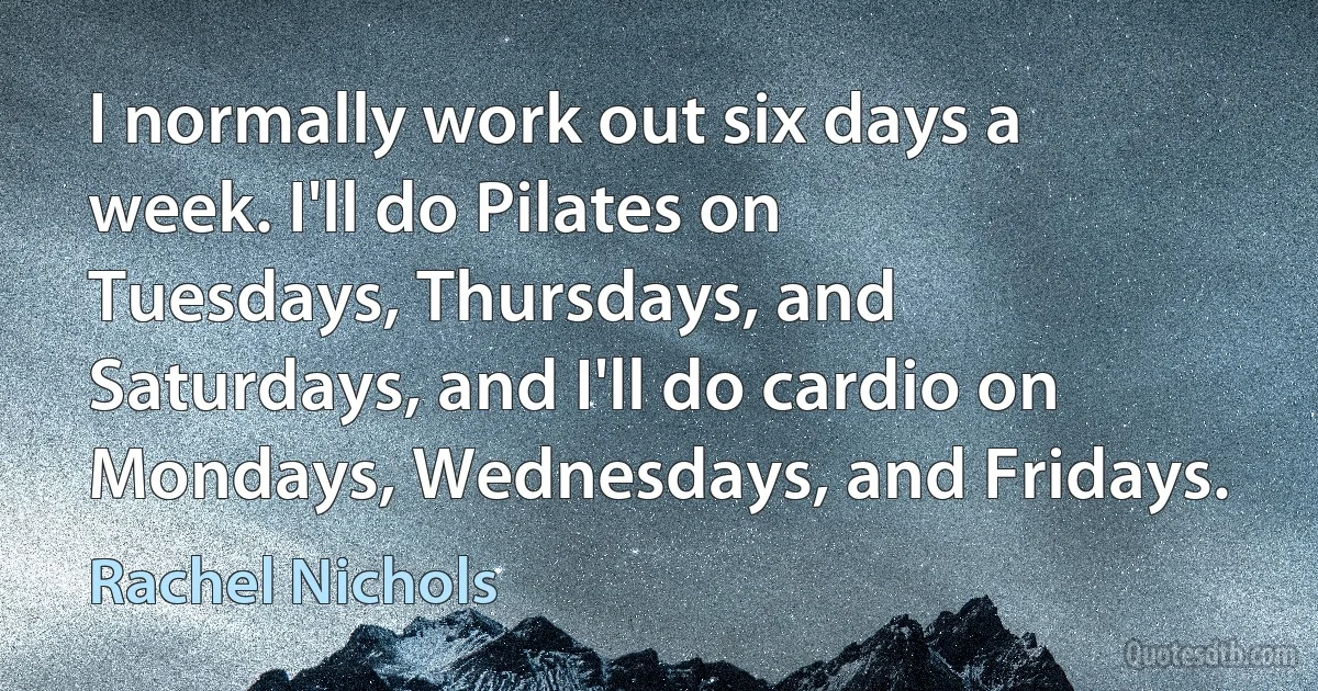 I normally work out six days a week. I'll do Pilates on Tuesdays, Thursdays, and Saturdays, and I'll do cardio on Mondays, Wednesdays, and Fridays. (Rachel Nichols)