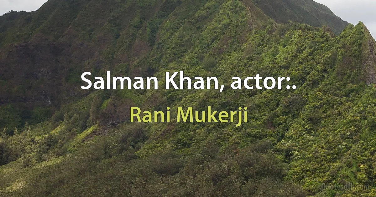 Salman Khan, actor:. (Rani Mukerji)