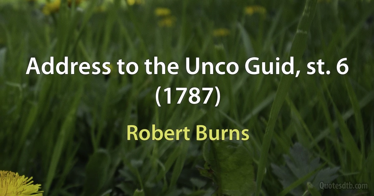 Address to the Unco Guid, st. 6 (1787) (Robert Burns)