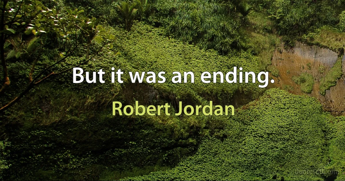 But it was an ending. (Robert Jordan)