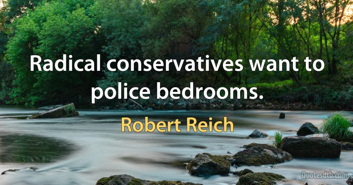 Radical conservatives want to police bedrooms. (Robert Reich)