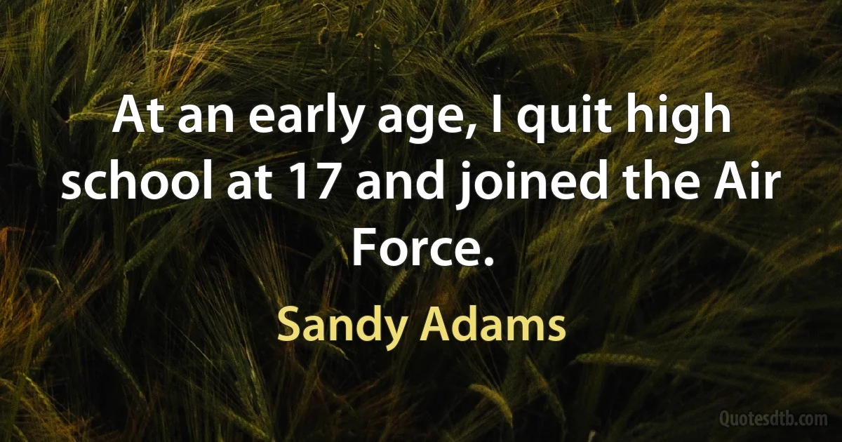 At an early age, I quit high school at 17 and joined the Air Force. (Sandy Adams)