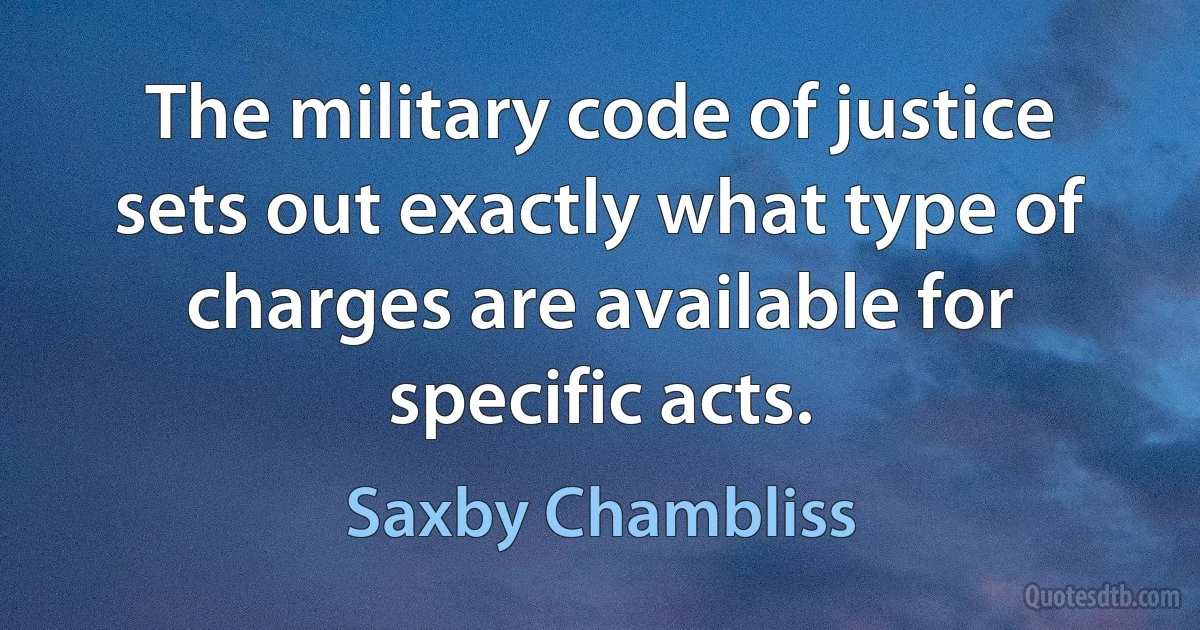 The military code of justice sets out exactly what type of charges are available for specific acts. (Saxby Chambliss)