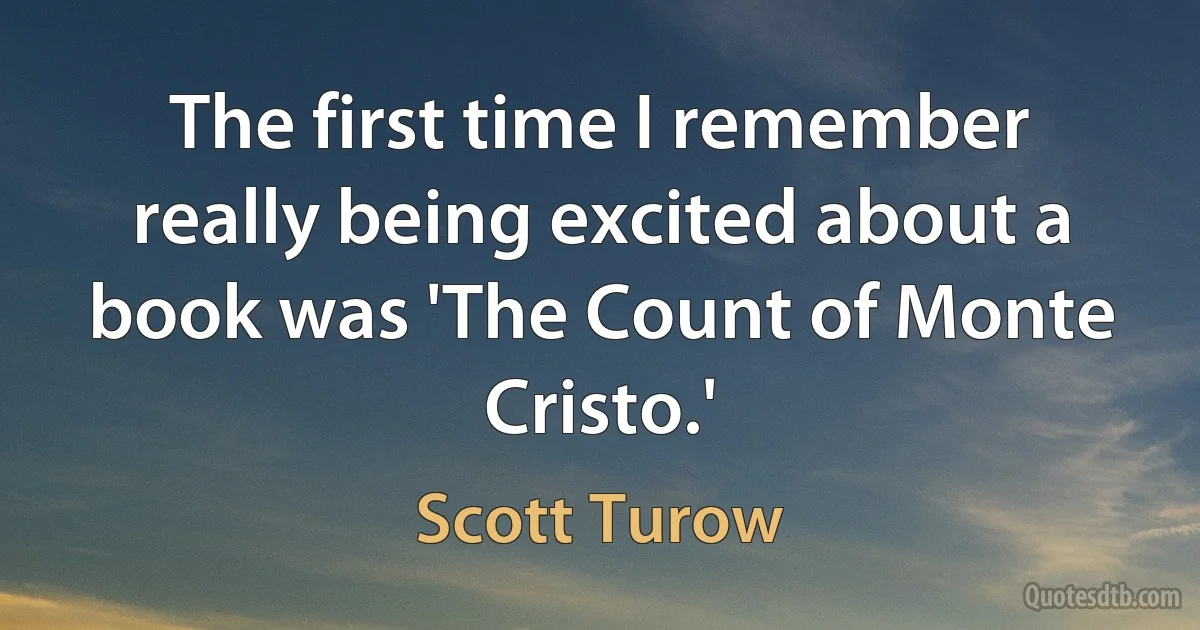 The first time I remember really being excited about a book was 'The Count of Monte Cristo.' (Scott Turow)