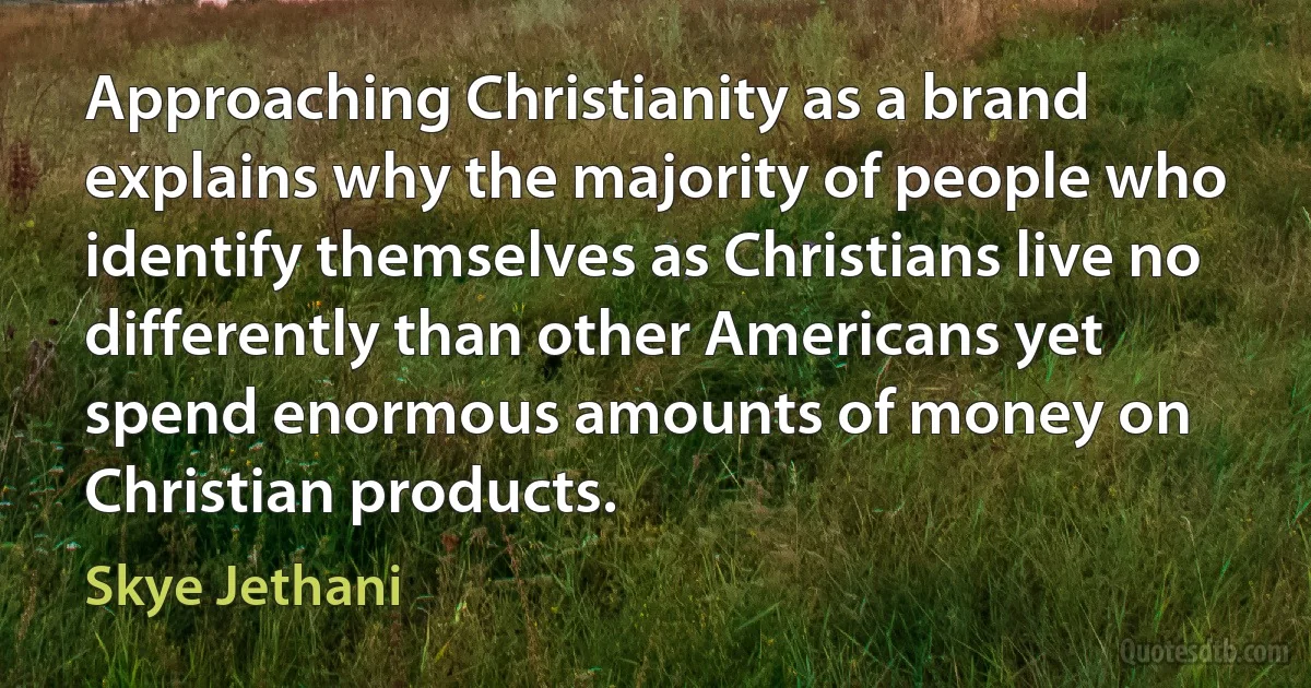 Approaching Christianity as a brand explains why the majority of people who identify themselves as Christians live no differently than other Americans yet spend enormous amounts of money on Christian products. (Skye Jethani)