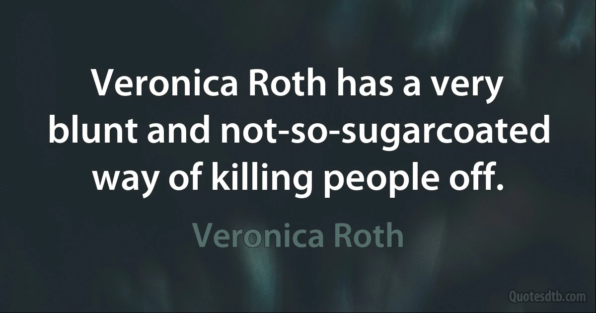 Veronica Roth has a very blunt and not-so-sugarcoated way of killing people off. (Veronica Roth)