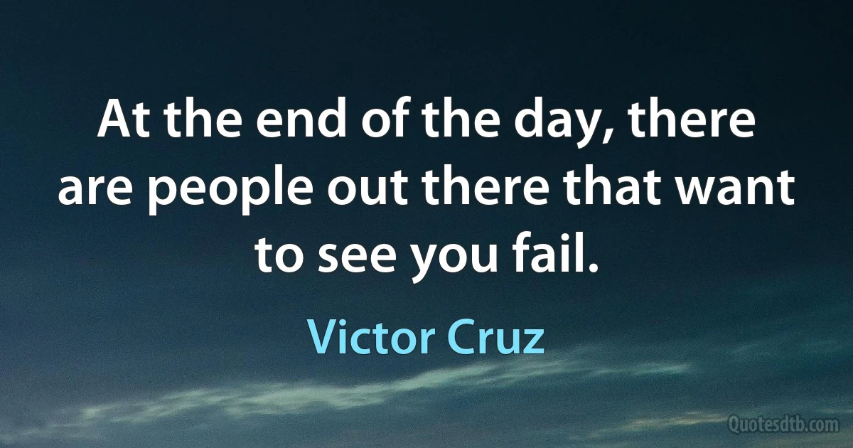 At the end of the day, there are people out there that want to see you fail. (Victor Cruz)