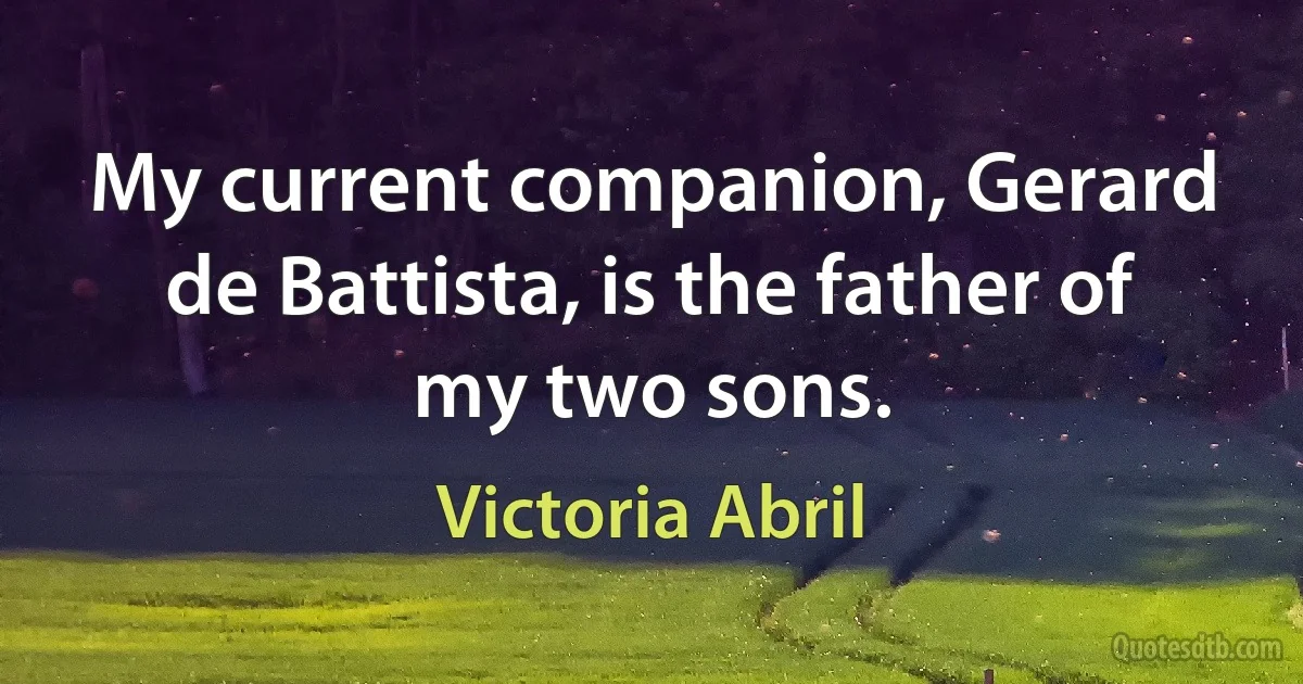 My current companion, Gerard de Battista, is the father of my two sons. (Victoria Abril)